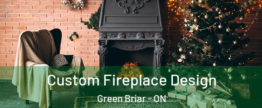  Custom Fireplace Design Green Briar - ON