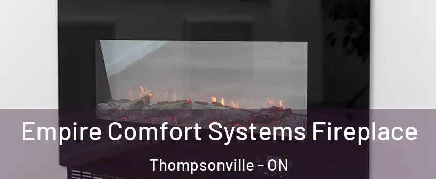 Empire Comfort Systems Fireplace Thompsonville - ON