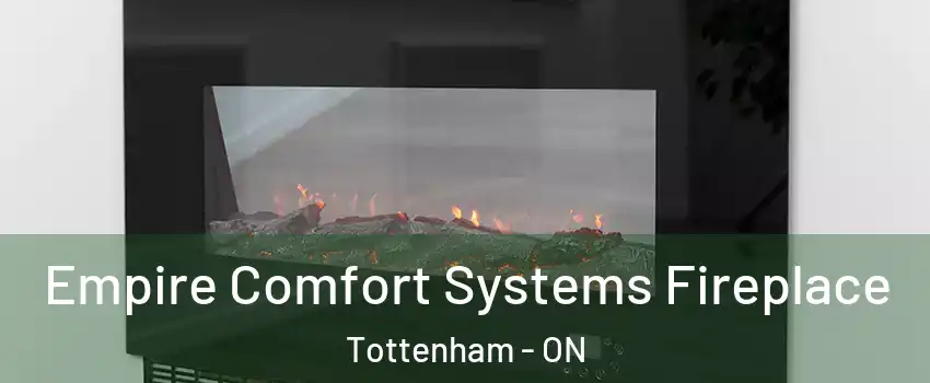Empire Comfort Systems Fireplace Tottenham - ON