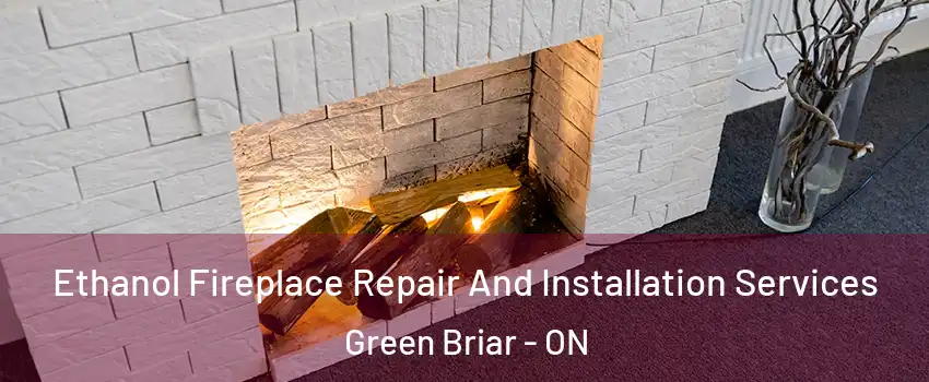  Ethanol Fireplace Repair And Installation Services Green Briar - ON