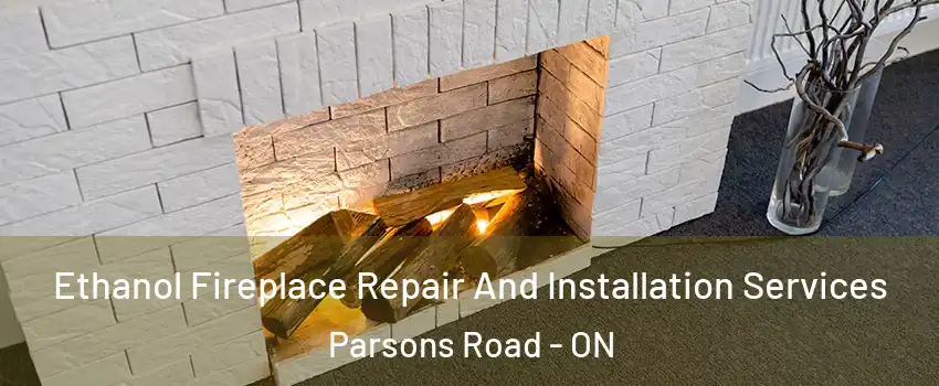  Ethanol Fireplace Repair And Installation Services Parsons Road - ON