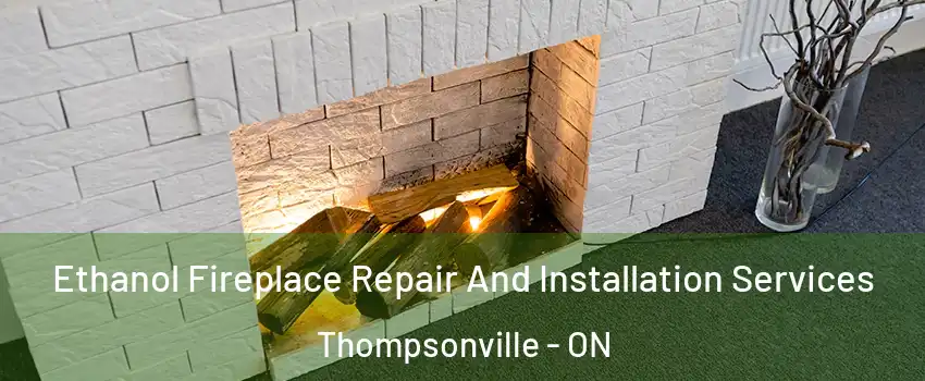  Ethanol Fireplace Repair And Installation Services Thompsonville - ON