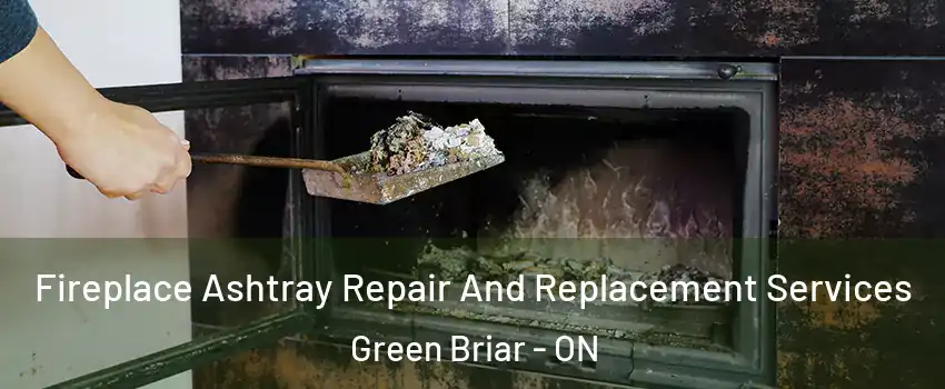  Fireplace Ashtray Repair And Replacement Services Green Briar - ON