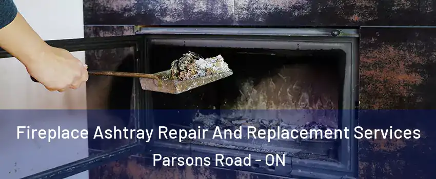  Fireplace Ashtray Repair And Replacement Services Parsons Road - ON