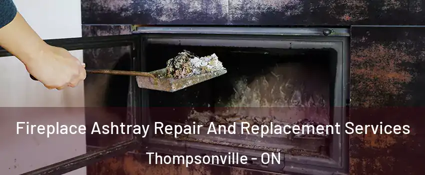  Fireplace Ashtray Repair And Replacement Services Thompsonville - ON