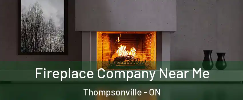  Fireplace Company Near Me Thompsonville - ON