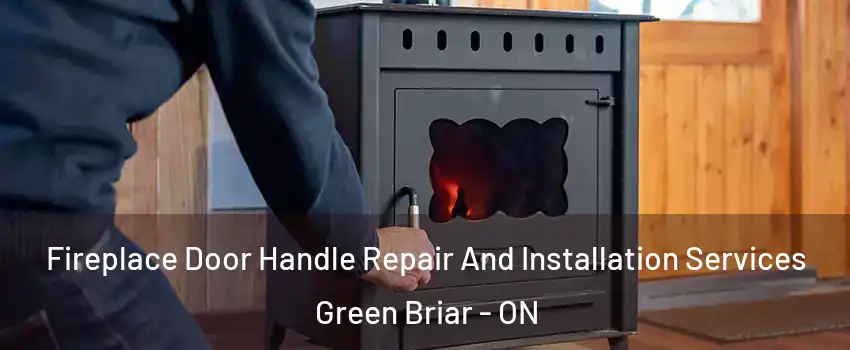  Fireplace Door Handle Repair And Installation Services Green Briar - ON