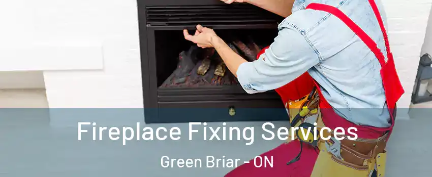  Fireplace Fixing Services Green Briar - ON