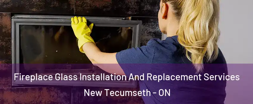  Fireplace Glass Installation And Replacement Services New Tecumseth - ON