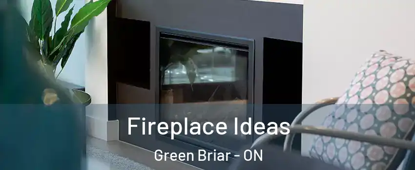  Fireplace Ideas Green Briar - ON