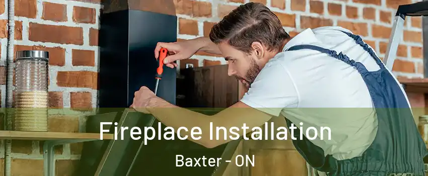  Fireplace Installation Baxter - ON