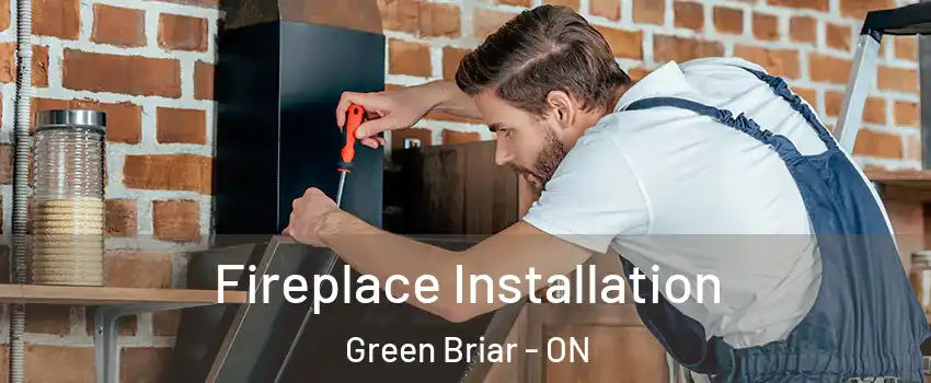  Fireplace Installation Green Briar - ON