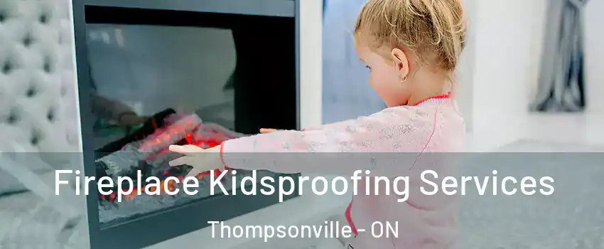  Fireplace Kidsproofing Services Thompsonville - ON