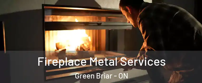 Fireplace Metal Services Green Briar - ON