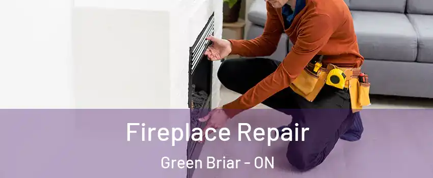  Fireplace Repair Green Briar - ON