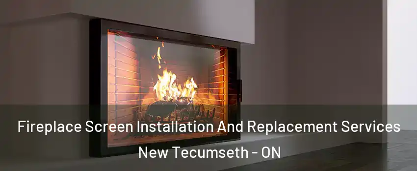 Fireplace Screen Installation And Replacement Services New Tecumseth - ON
