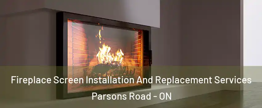 Fireplace Screen Installation And Replacement Services Parsons Road - ON
