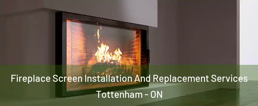 Fireplace Screen Installation And Replacement Services Tottenham - ON