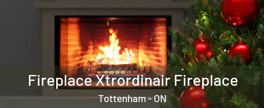 Fireplace Xtrordinair Fireplace Tottenham - ON