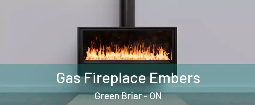  Gas Fireplace Embers Green Briar - ON