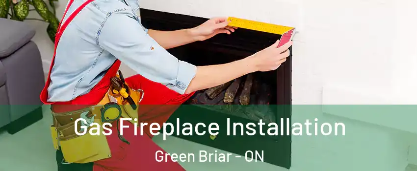  Gas Fireplace Installation Green Briar - ON
