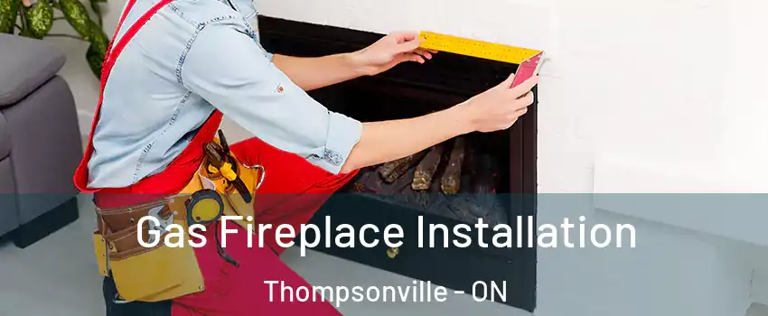  Gas Fireplace Installation Thompsonville - ON