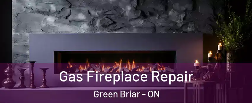  Gas Fireplace Repair Green Briar - ON