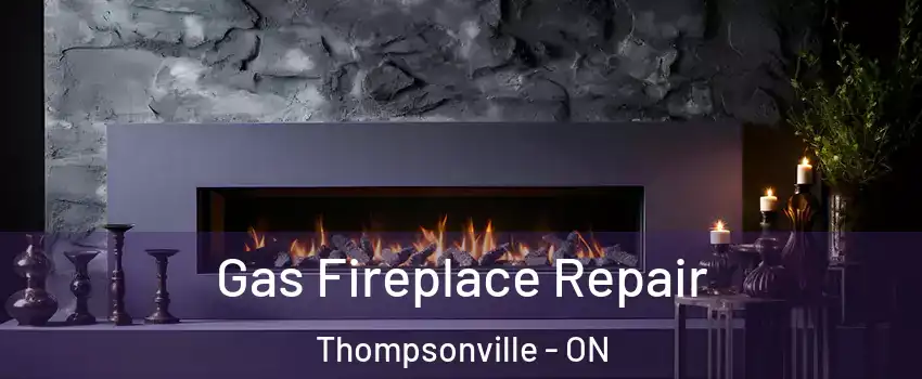  Gas Fireplace Repair Thompsonville - ON
