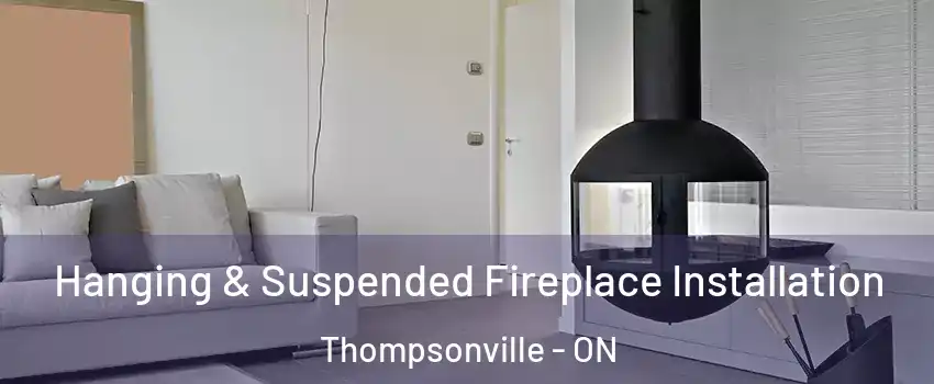 Hanging & Suspended Fireplace Installation Thompsonville - ON