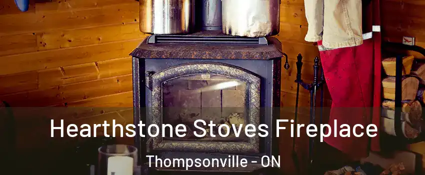 Hearthstone Stoves Fireplace Thompsonville - ON