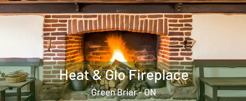  Heat & Glo Fireplace Green Briar - ON