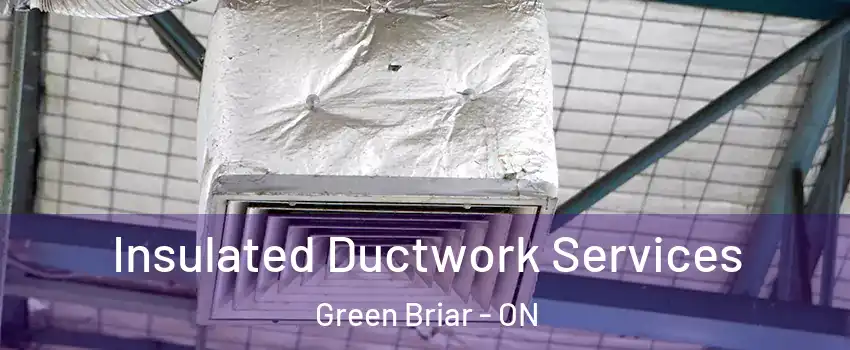  Insulated Ductwork Services Green Briar - ON