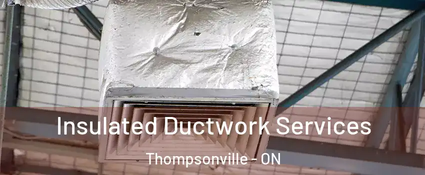  Insulated Ductwork Services Thompsonville - ON