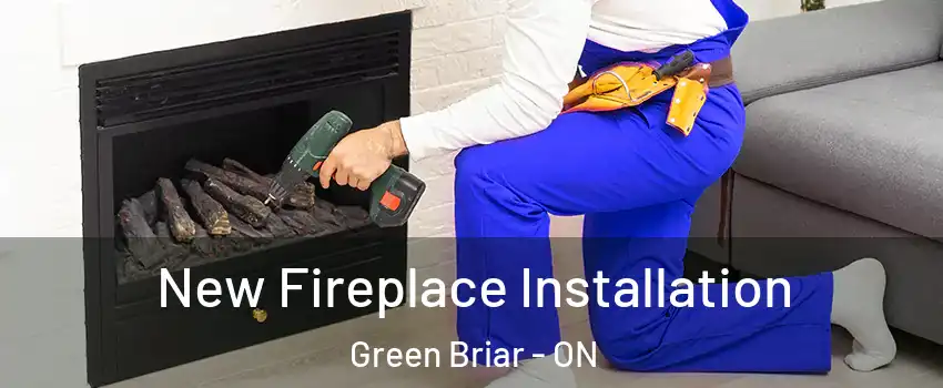 New Fireplace Installation Green Briar - ON