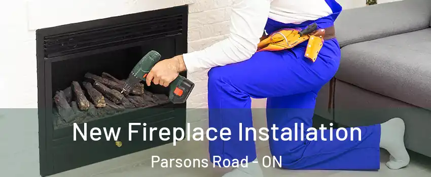 New Fireplace Installation Parsons Road - ON