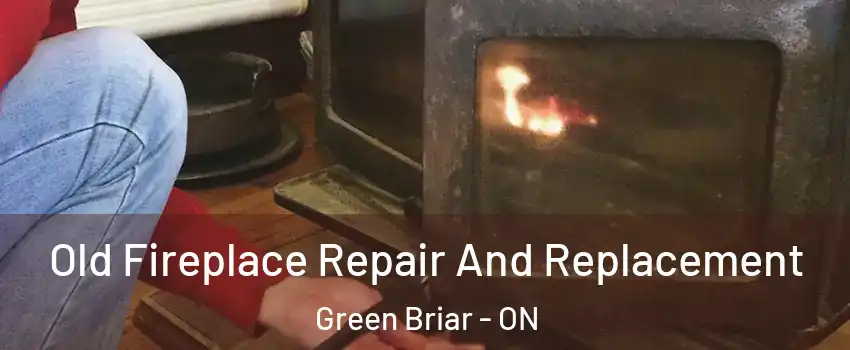  Old Fireplace Repair And Replacement Green Briar - ON