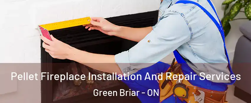  Pellet Fireplace Installation And Repair Services Green Briar - ON