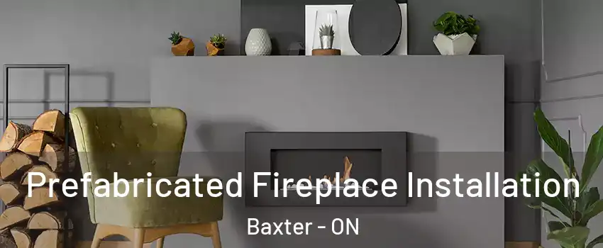  Prefabricated Fireplace Installation Baxter - ON