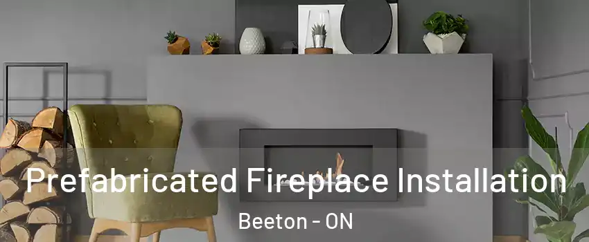  Prefabricated Fireplace Installation Beeton - ON