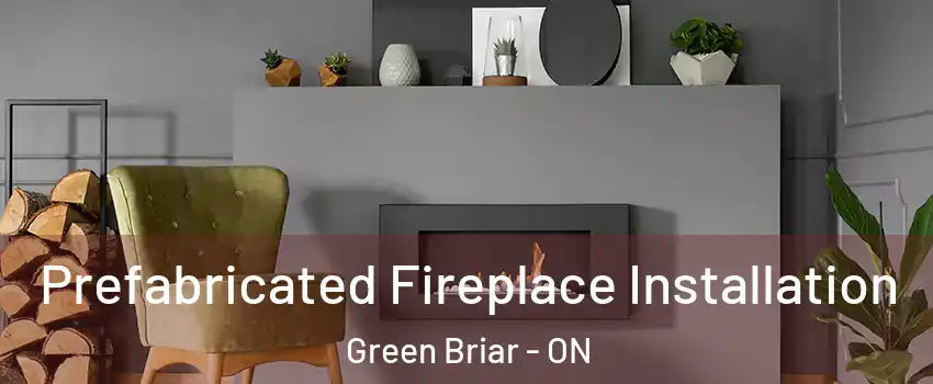  Prefabricated Fireplace Installation Green Briar - ON