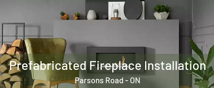  Prefabricated Fireplace Installation Parsons Road - ON