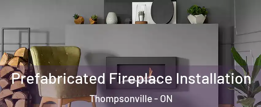  Prefabricated Fireplace Installation Thompsonville - ON