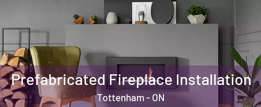  Prefabricated Fireplace Installation Tottenham - ON