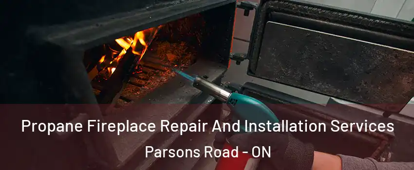 Propane Fireplace Repair And Installation Services Parsons Road - ON