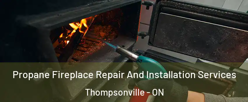  Propane Fireplace Repair And Installation Services Thompsonville - ON